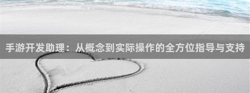 三牛娱乐官网登录入口下载：手游开发助理：从概念到实际操作的全